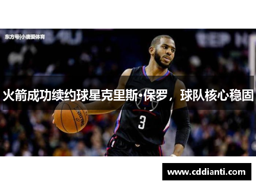 火箭成功续约球星克里斯·保罗，球队核心稳固