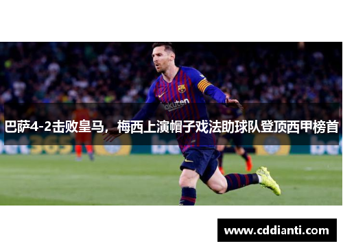 巴萨4-2击败皇马，梅西上演帽子戏法助球队登顶西甲榜首