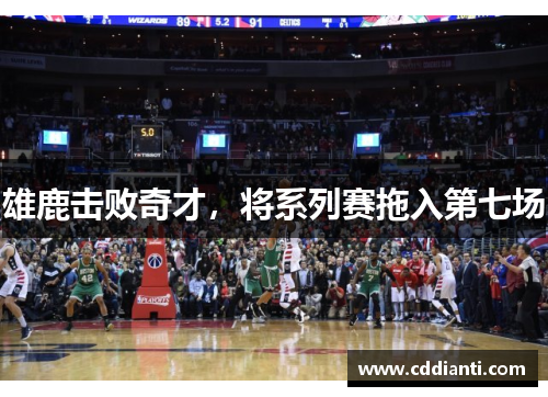 雄鹿击败奇才，将系列赛拖入第七场