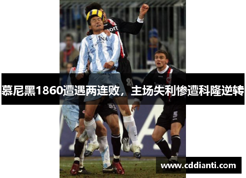 慕尼黑1860遭遇两连败，主场失利惨遭科隆逆转