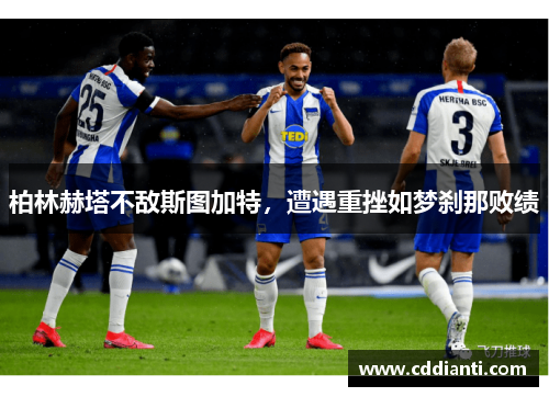 柏林赫塔不敌斯图加特，遭遇重挫如梦刹那败绩