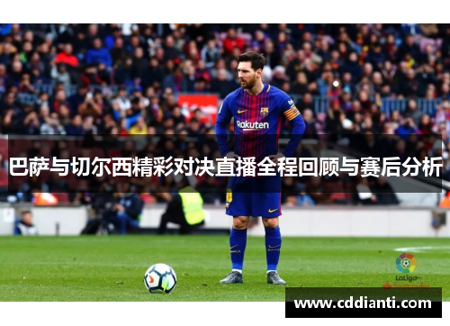 巴萨与切尔西精彩对决直播全程回顾与赛后分析