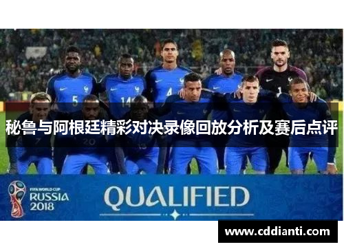 秘鲁与阿根廷精彩对决录像回放分析及赛后点评