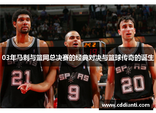 03年马刺与篮网总决赛的经典对决与篮球传奇的诞生